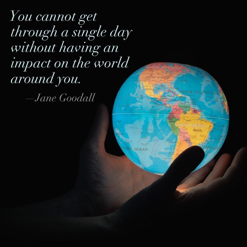 What will you do to impact the world around you today?