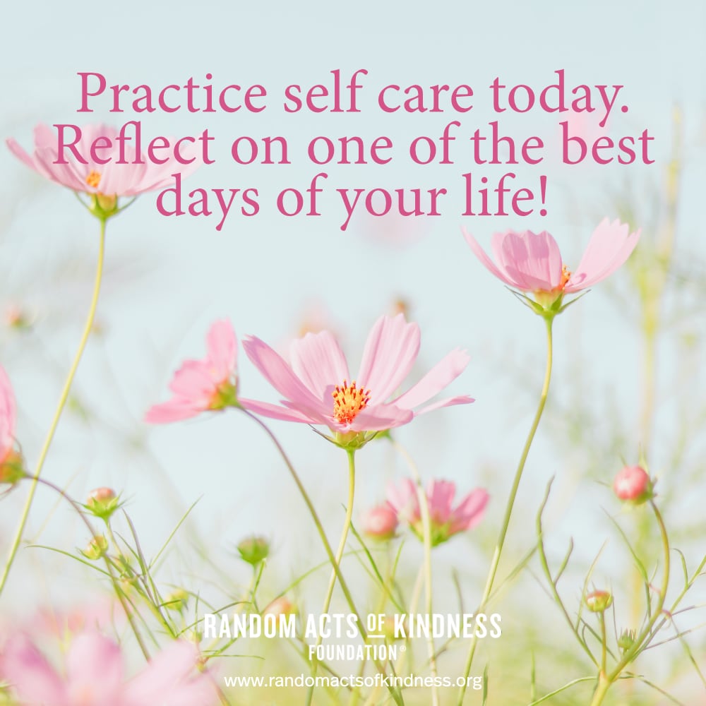 Practice self care today. Reflect on one of the best days of your life! —Brooke