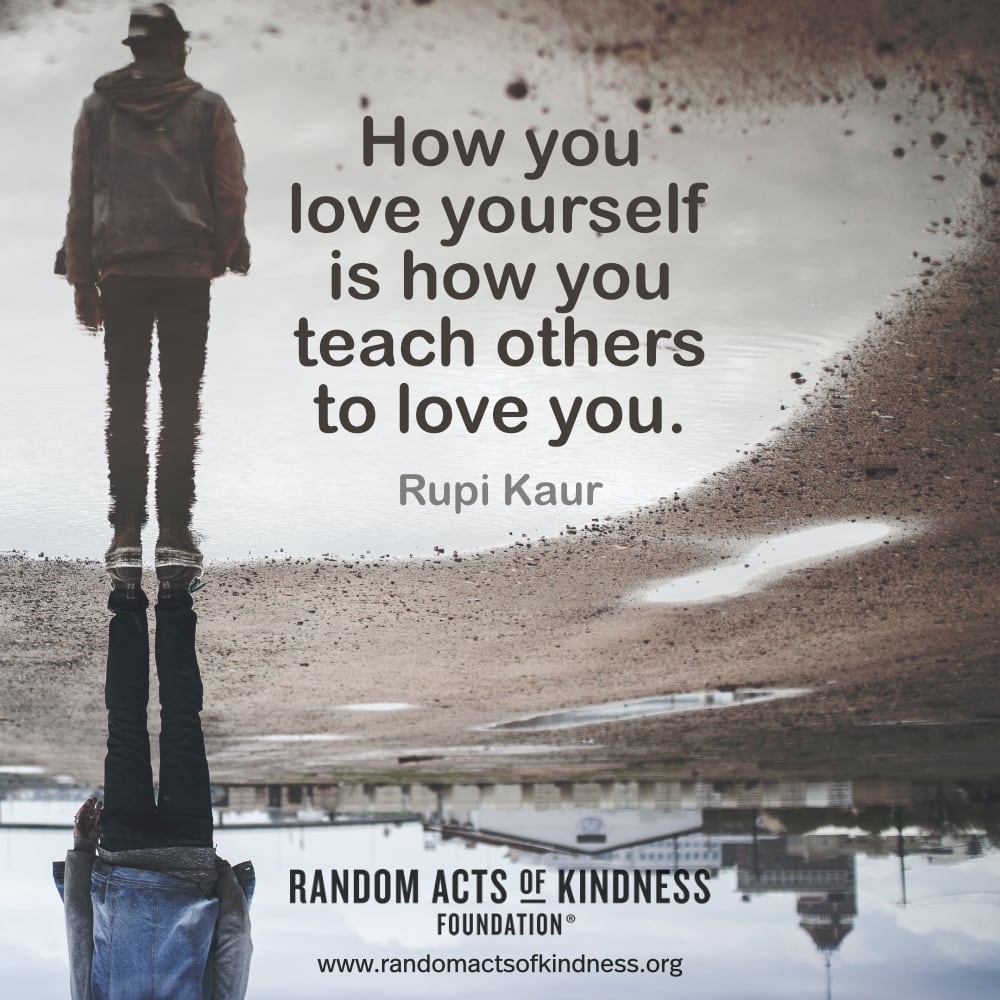 How you love yourself is how you teach others to love you. —Rupi Kaur