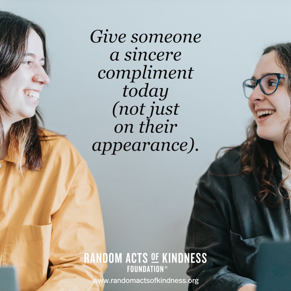 Give someone a sincere compliment today (not just on their appearance). —Brooke 