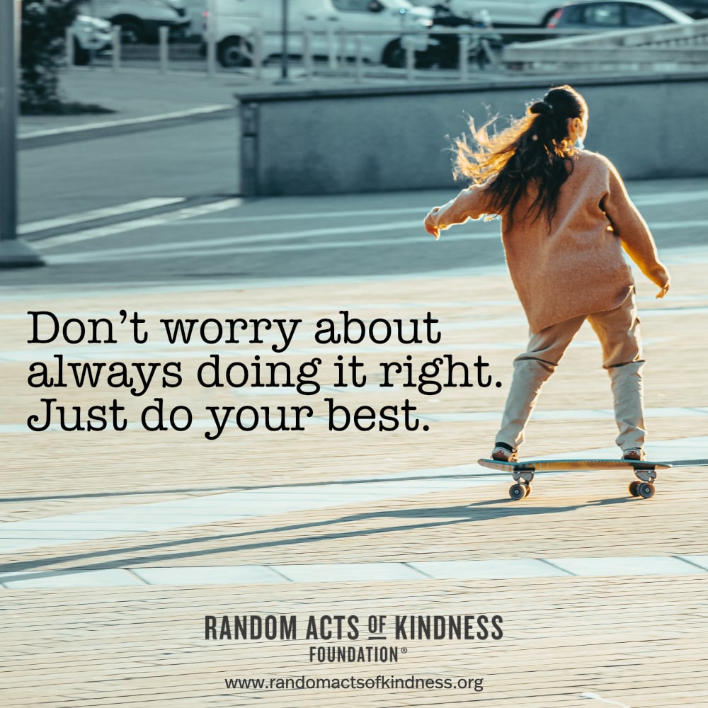 Don't worry about always doing it right. Just do your best. —Brooke