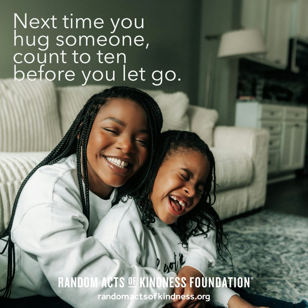Next time you hug someone, count to ten before you let go. —Brooke