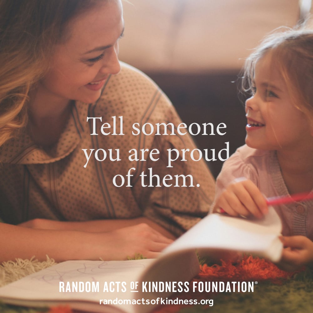 Tell someone you are proud of them. —Brooke