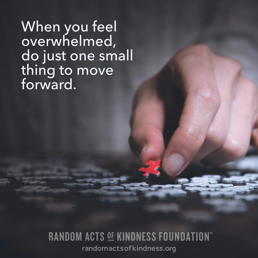 When you feel overwhelmed, do just one small thing to move forward. —Brooke