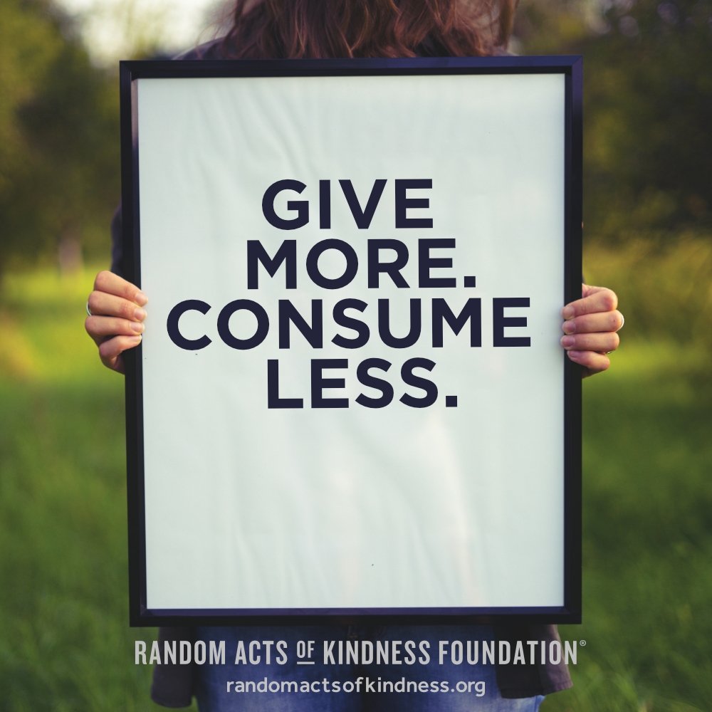 Give more. Consume less. —Brooke