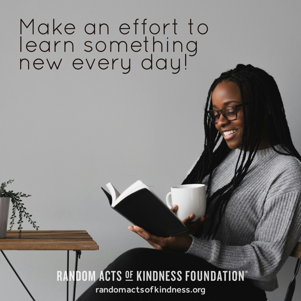 Make an effort to learn something new every day! —Brooke