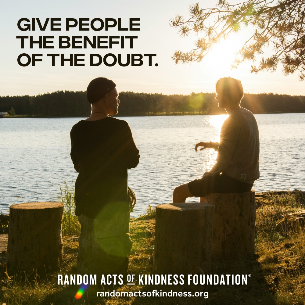 Give people the benefit of the doubt. —Brooke