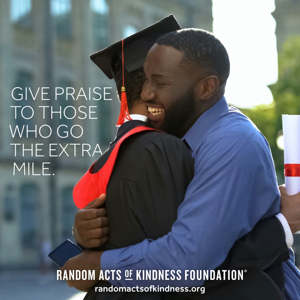 Give praise to those who go the extra mile. —Brooke