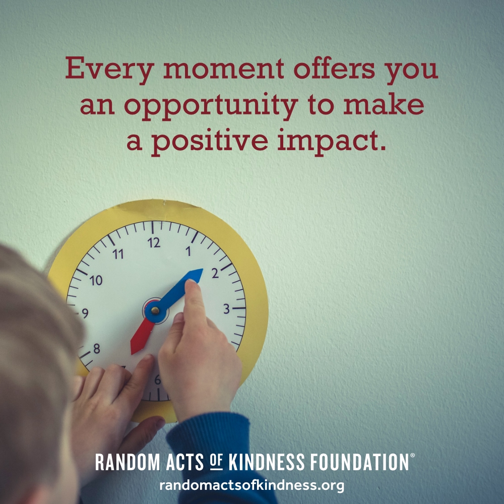 Every moment offers you an opportunity to make a positive impact. —Brooke