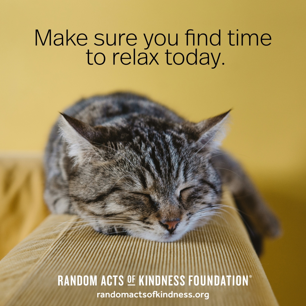 Make sure you find time to relax today. —Brooke