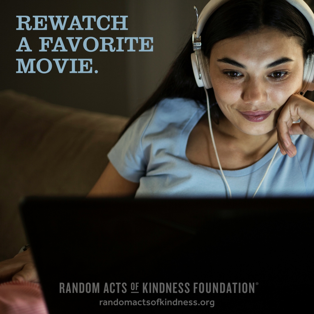 Rewatch a favorite movie. —Brooke