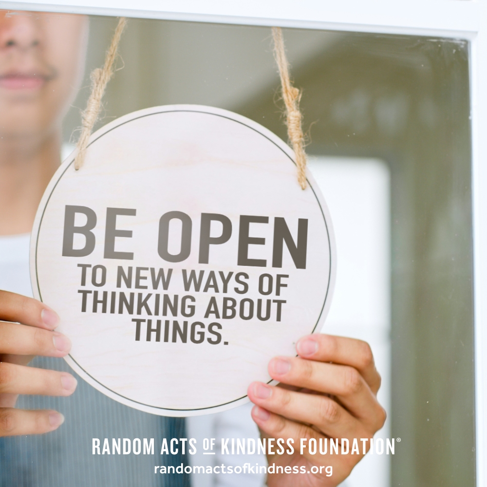 Be open to new ways of thinking about things. —Brooke