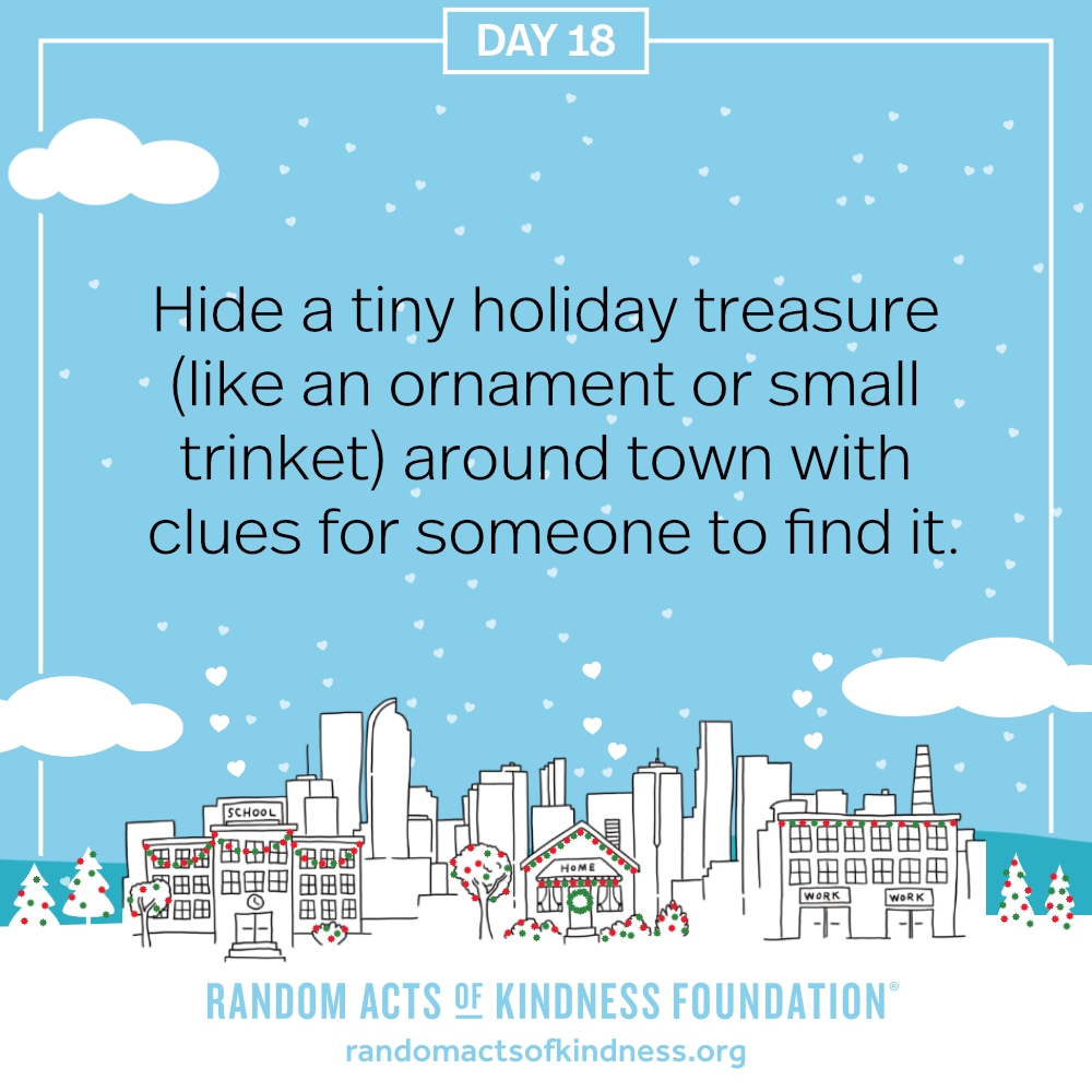 Hide a tiny holiday treasure (like an ornament or small trinket) around town with clues for someone to find it.