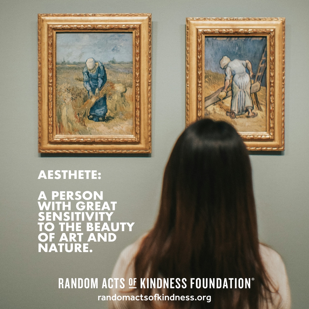 Aesthete: A person with great sensitivity to the beauty of art and nature.