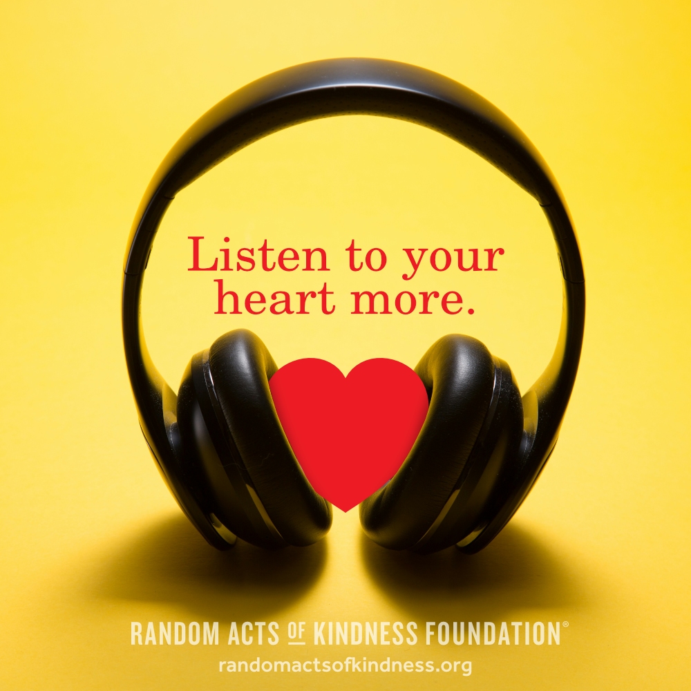 Listen to your heart more. —Brooke