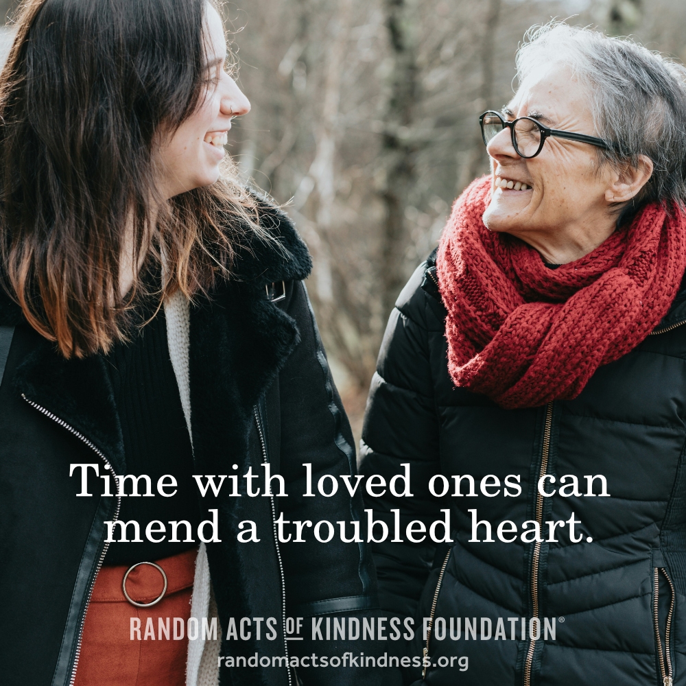 Time with loved ones can mend a troubled heart. —Brooke