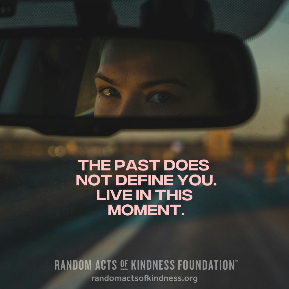 The past does not define you. Live in this moment. —Brooke