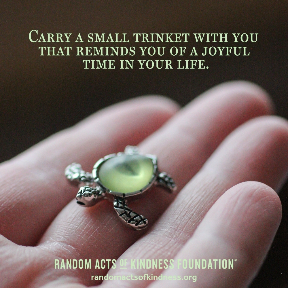 Carry a small trinket with you that reminds you of a joyful time in your life. —Brooke