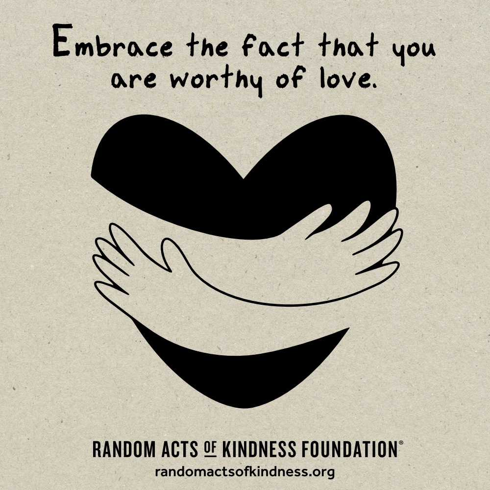 Embrace the fact that you are worthy of love. —Brooke