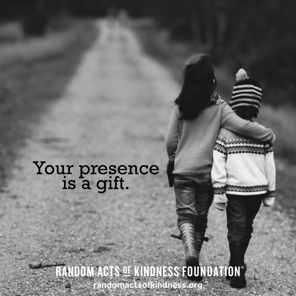 Your presence is a gift. —Brooke