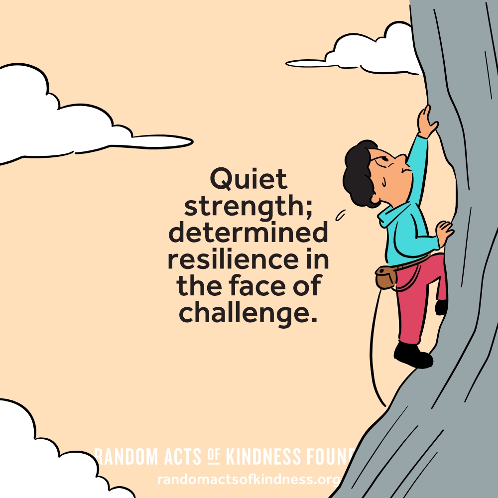 Quiet strength; determined resilience in the face of challenge. —Brooke