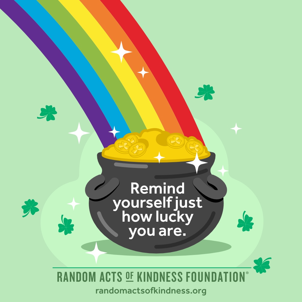 Remind yourself just how lucky you are. —Brooke