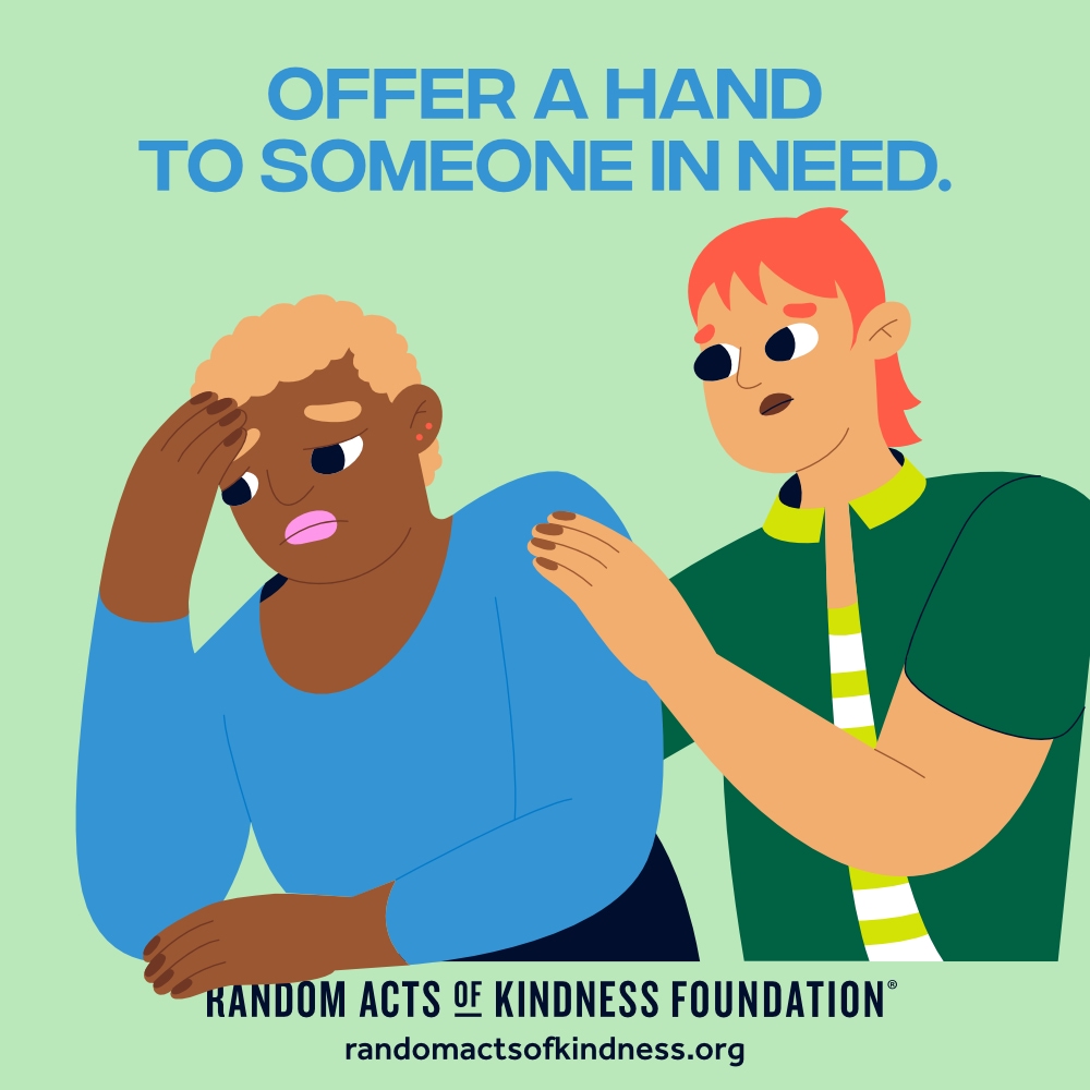 Offer a hand to someone in need. —Brooke