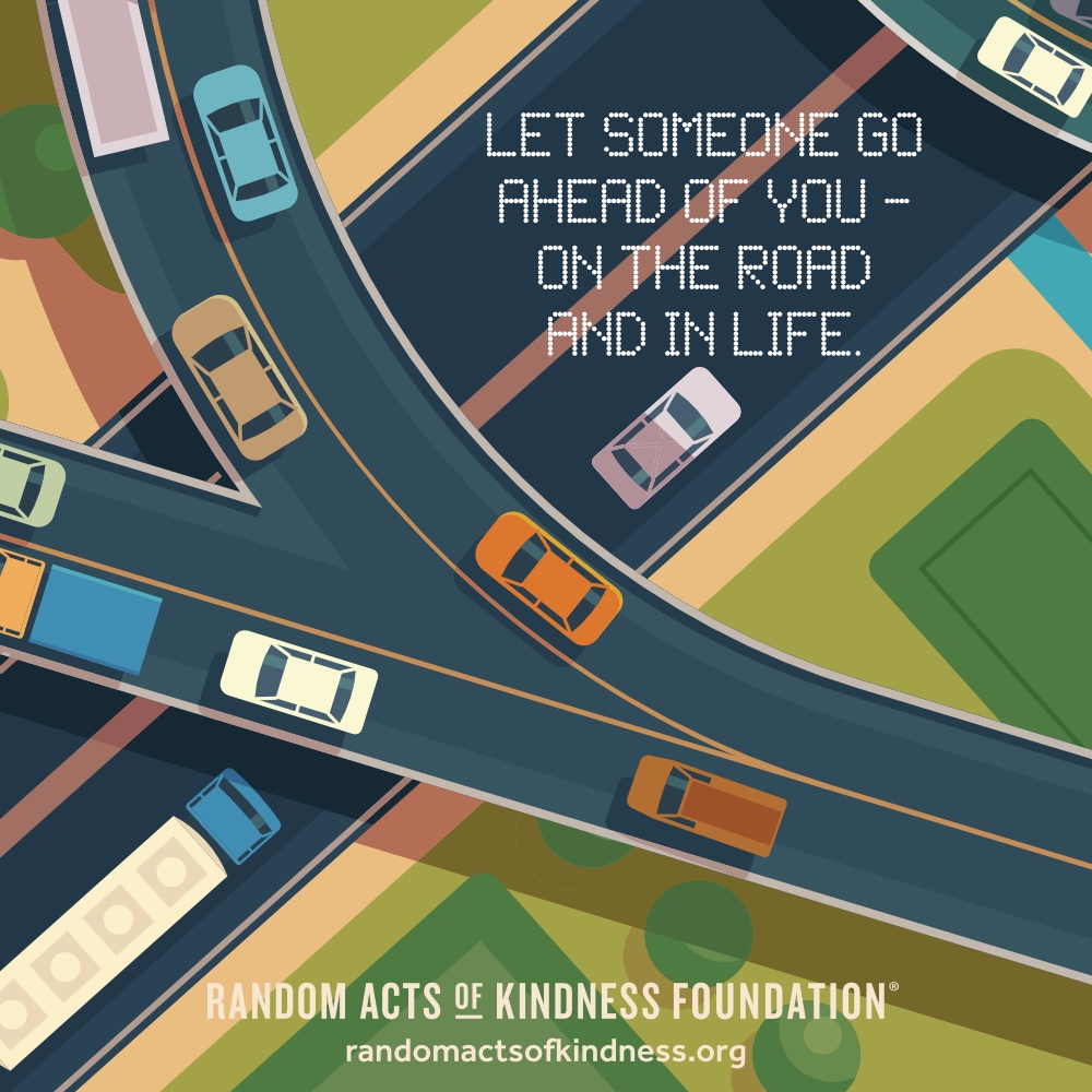 Let someone go ahead of you - on the road and in life. —Brooke