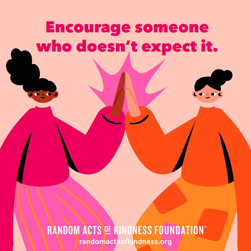 Encourage someone who doesn't expect it. —Brooke