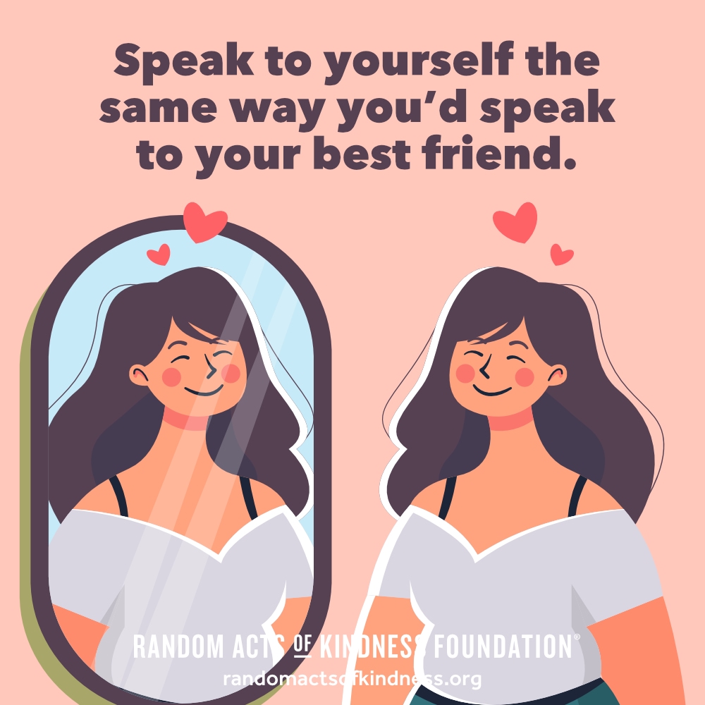 Speak to yourself the same way you'd speak to your best friend. —Brooke