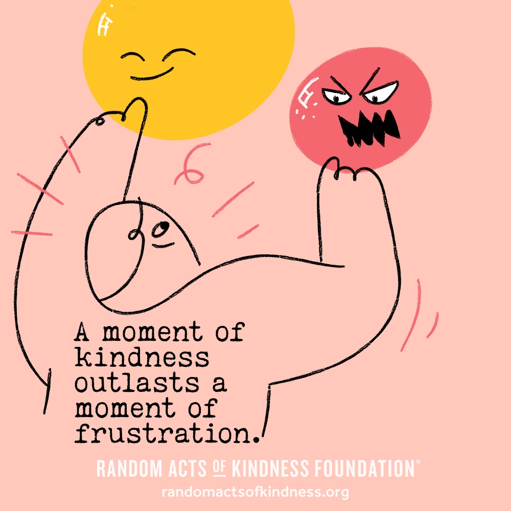 A moment of kindness outlasts a moment of frustration. —Brooke