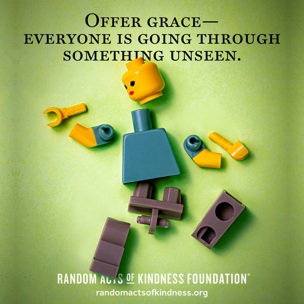 Offer grace - everyone is going through something unseen. —Brooke