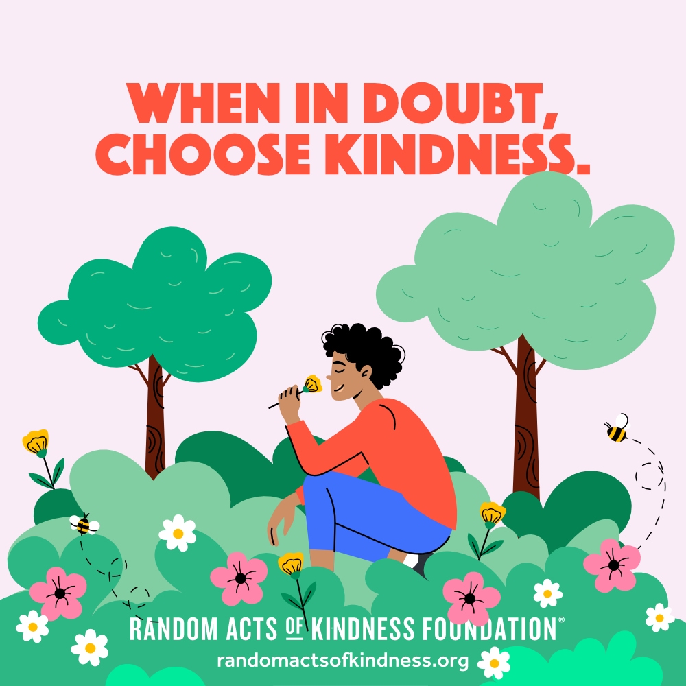 When in doubt, choose kindness. —Brooke