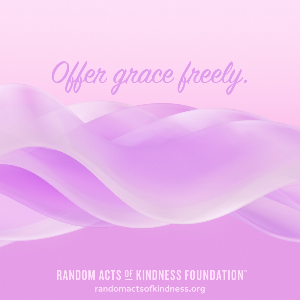 Offer grace freely. —Brooke