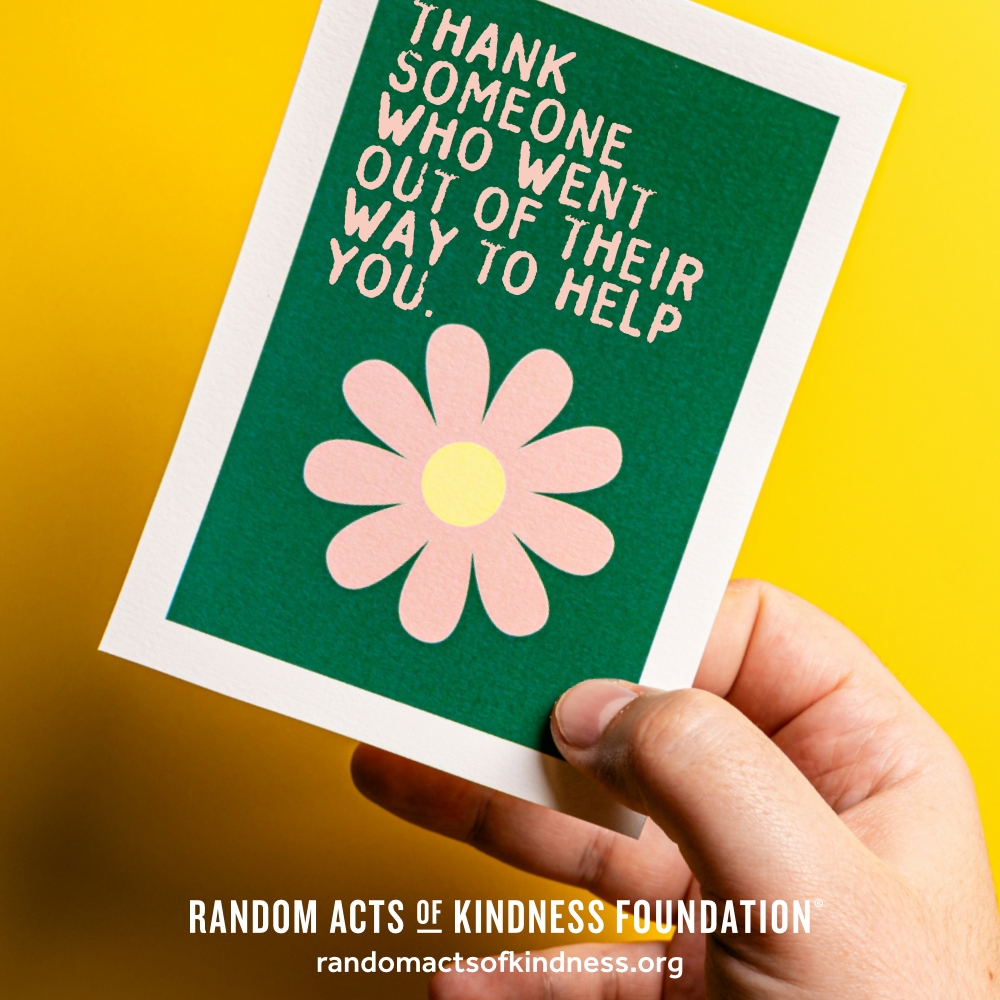 Thank someone who went out of their way to help you. —Brooke
