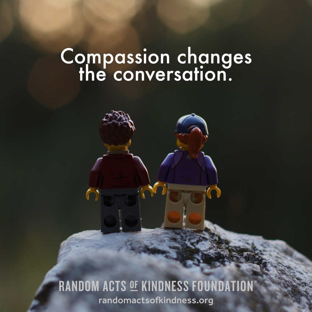 Compassion changes the conversation. —Brooke