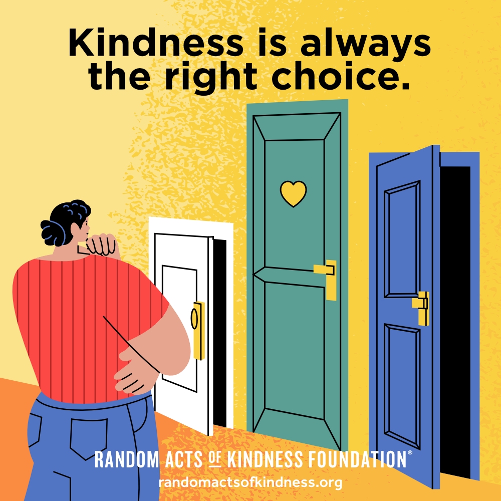 Kindness is always the right choice. —Brooke