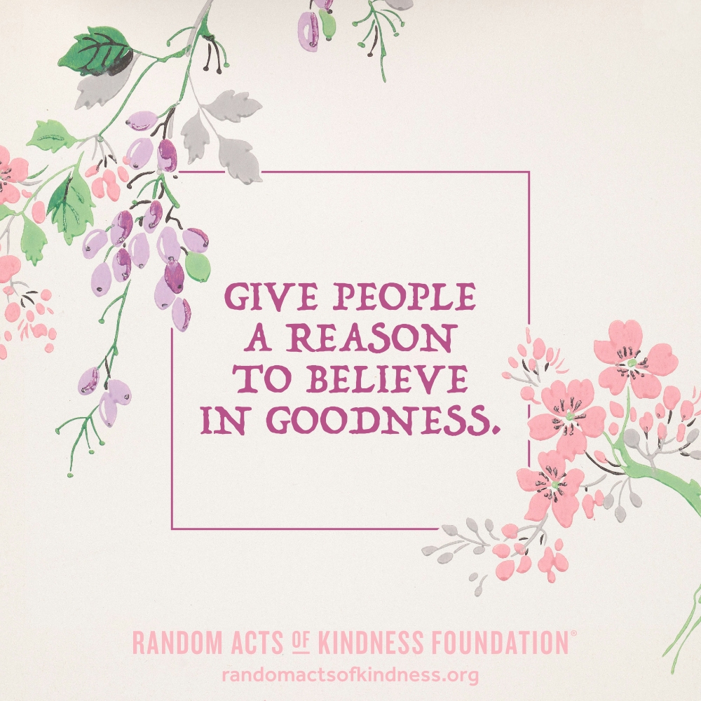 Give people a reason to believe in goodness. —Brooke