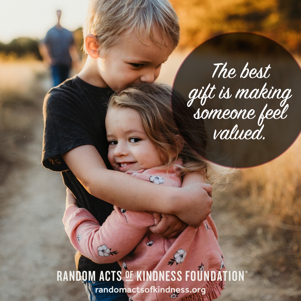 The best gift is making someone feel valued. —Brooke