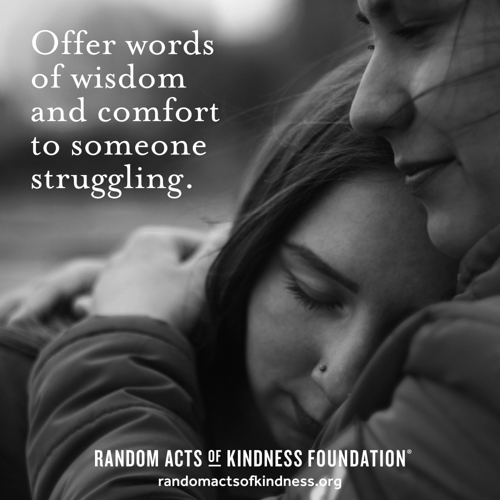 Offer words of wisdom and comfort to someone struggling. —Brooke