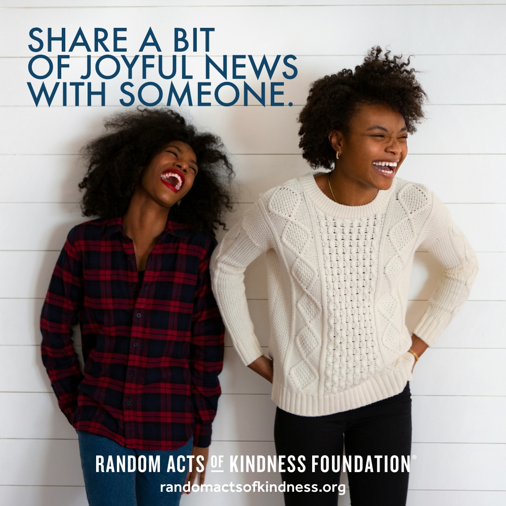 Share a bit of joyful news with someone. —Brooke
