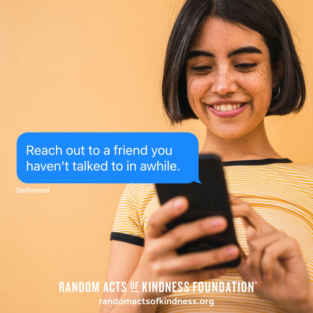 Reach out to a friend you haven't talked to in awhile. —Brooke