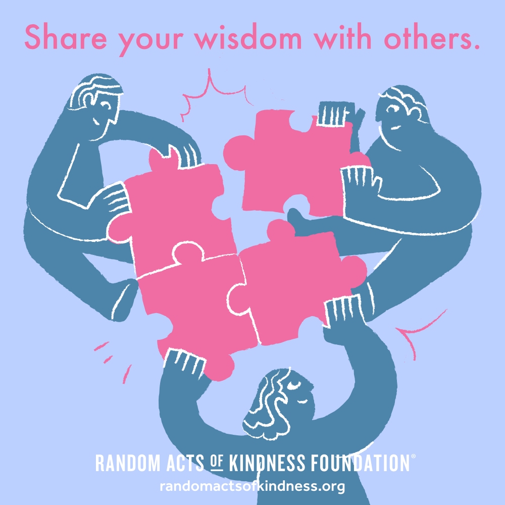 Share your wisdom with others. —Brooke