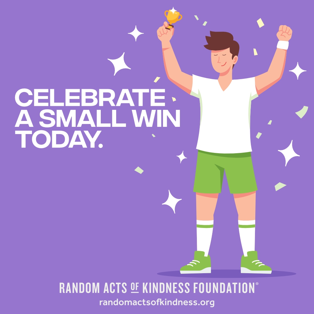 Celebrate a small win today. —Brooke