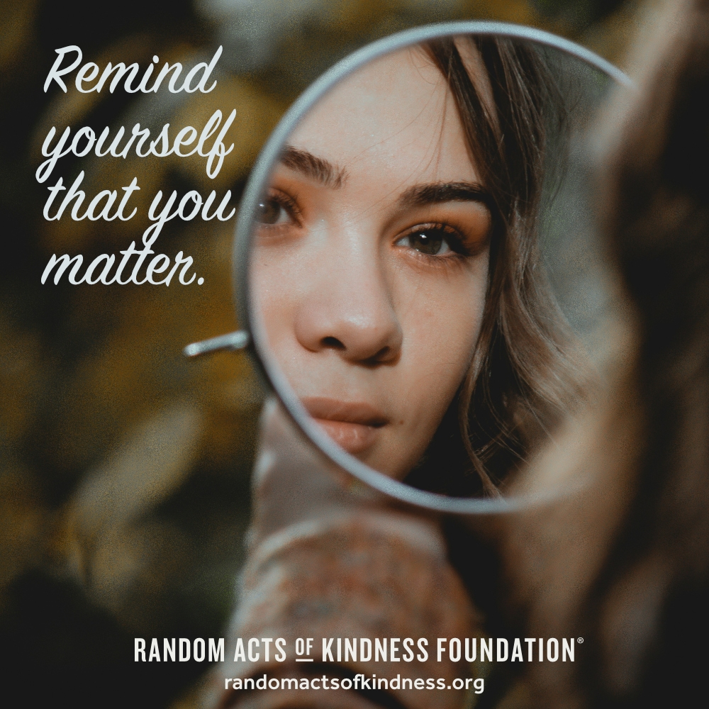 Remind yourself that you matter. —Brooke
