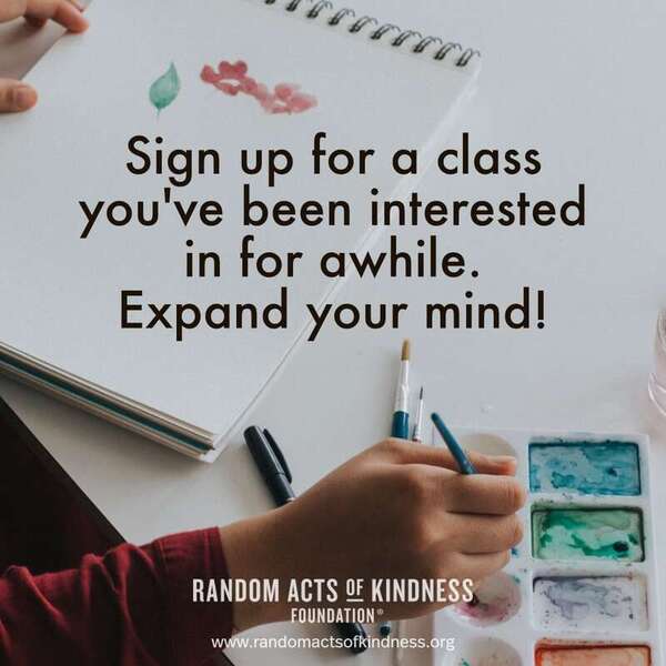 Sign up for a class you've been interested in for awhile. Expand your mind! —Brooke
