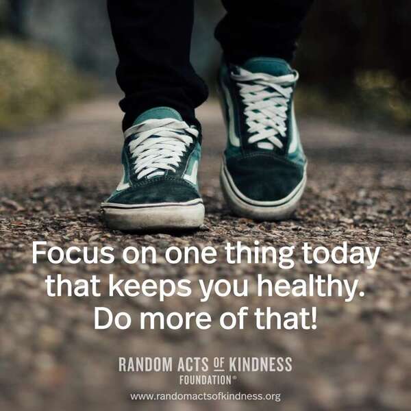 Focus on one thing today that keeps you healthy. Do more of that! —Brooke