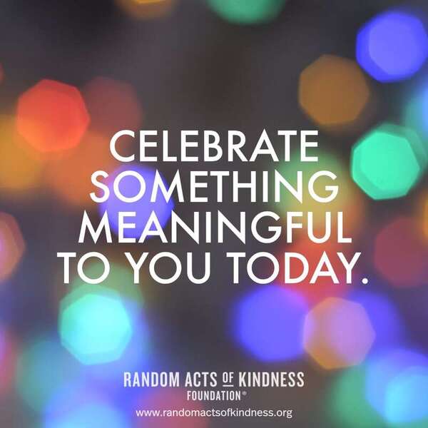 Celebrate something meaningful to you today. —Brooke   
