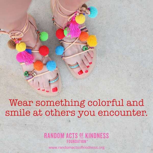 Wear something colorful and smile at others you encounter. —Brooke