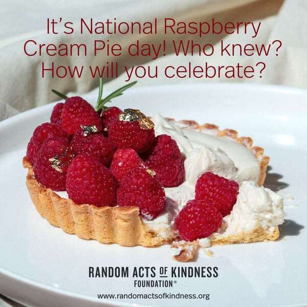 It's National Raspberry Cream Pie day! Who knew? How will you celebrate? —Brooke